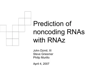 Prediction of  noncoding RNAs  with RNAz  John Dzmil, III  Steve Griesmer  Philip Murillo  April 4,