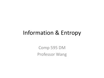 Information &amp; Entropy  Comp 595 DM  Professor Wang  Information &amp; Entropy  Information