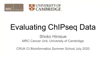 Evaluating ChIPseq Data  Shoko Hirosue  MRC Cancer Unit, University of Cambridge  CRUK CI