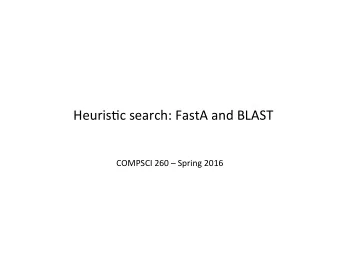 Heuris'c)search:)FastA)and)BLAST  ) COMPSCI)260))Spring)2016 )  Previous)lectures)