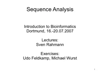 Sequence Analysis  Introduction to Bioinformatics  Dortmund, 16.-20.07.2007  Lectures:  Sven