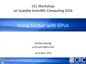Using  Docker  with  GPUs      Sandra  Gesing    sandra.gesing@nd.edu