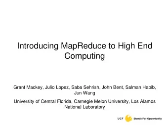 Introducing MapReduce to High End  Computing  Grant Mackey, Julio Lopez, Saba Sehrish, John Bent,