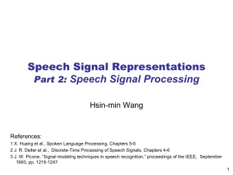 Speech Signal Representations Part 2: Speech Signal Processing  Hsin-min Wang  References:  1 X.