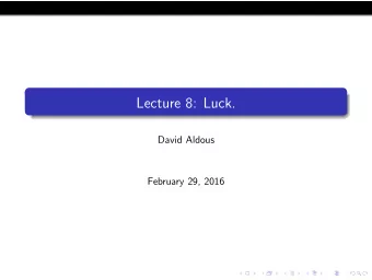 Lecture 8: Luck.  David Aldous  February 29, 2016  In the context of everyday minor events  just
