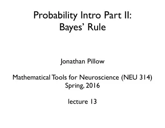 Probability Intro Part II:  Bayes Rule  Jonathan Pillow  Mathematical Tools for Neuroscience