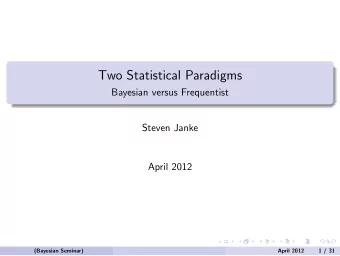 Two Statistical Paradigms  Bayesian versus Frequentist  Steven Janke  April 2012  (Bayesian