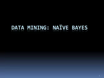 DATA MINING: NAVE BAYES  1  Nave Bayes Classifier  Thomas Bayes 1702 - 1761  We will start off