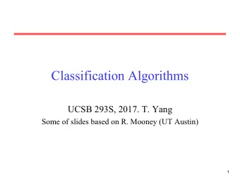 Classification Algorithms  UCSB 293S, 2017. T. Yang  Some of slides based on R. Mooney (UT Austin)