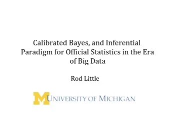 Calibrated Bayes, and Inferential  Paradigm for Of7icial Statistics in the Era  of Big Data  Rod
