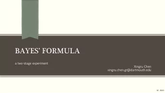 BAYES FORMULA  a  two-stage  experiment  Xingru Chen  xingru.chen.gr@dartmouth.edu  XC 2020