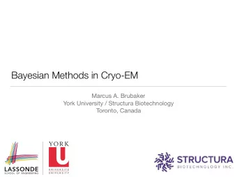 Bayesian Methods in Cryo-EM Marcus A. Brubaker York University / Structura Biotechnology  Toronto,