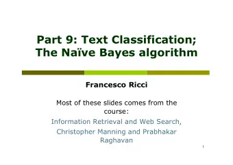 Part 9: Text Classification;  The Nave Bayes algorithm  Francesco Ricci  Most of these slides