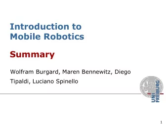 Introduction to  Mobile Robotics Summary  Wolfram Burgard, Maren Bennewitz, Diego  Tipaldi, Luciano