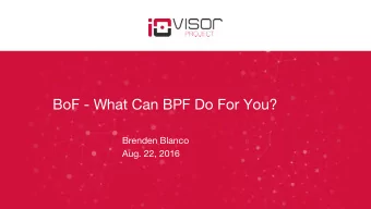 BoF - What Can BPF Do For You?  Brenden Blanco  Aug. 22, 2016  Agenda  A bit of history and project