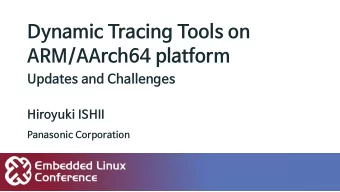 Dynamic Tracing Tools on  ARM/AArch64 platform  Updates and Challenges  Hiroyuki ISHII  Panasonic