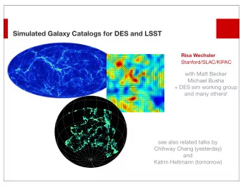 Simulated Galaxy Catalogs for DES and LSST  Risa Wechsler  Stanford/SLAC/KIPAC  with Matt Becker