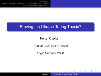 Proving the Church-Turing Thesis? Kerry Ojakian 1 1 SQIG/IT Lisbon and IST, Portugal  Logic Seminar