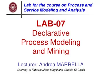 LAB-07  Declarative  Process Modeling  and Mining  Lecturer: Andrea MARRELLA  Courtesy of Fabrizio