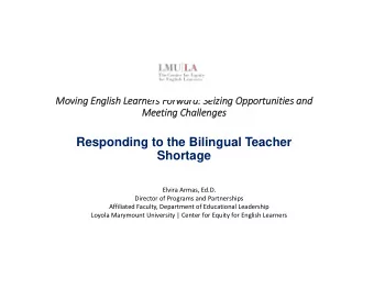 Responding to the Bilingual Teacher  Shortage  Elvira Armas, Ed.D.  Director of Programs and