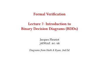 Formal Verifjcation  Lecture 7: Introduction to  Binary Decision Diagrams (BDDs)  Jacques Fleuriot