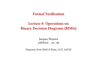 Formal Verifjcation  Lecture 8: Operations on  Binary Decision Diagrams (BDDs)  Jacques Fleuriot