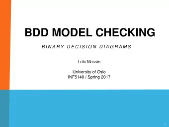BDD MODEL CHECKING  B I N A R Y  D E C I S I O N  D I A G R A M S  Loc Massin  University of Oslo