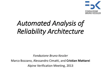 Automated Analysis of  Reli  liability Architecture  Fondazione Bruno Kessler Marco Bozzano,