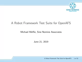 A Robot Framework Test Suite for OpenAFS  Michael Meffie, Sine Nomine Associates  June 21, 2019  A