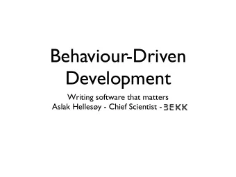 Behaviour-Driven  Development  Writing software that matters  Aslak Hellesy - Chief Scientist -