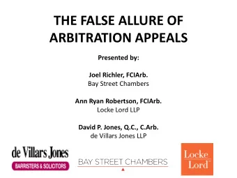THE FALSE ALLURE OF ARBITRATION APPEALS  Presented by:  Joel Richler, FCIArb.  Bay Street Chambers