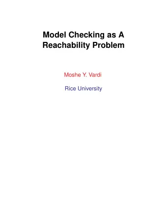Model Checking as A  Reachability Problem  Moshe Y. Vardi  Rice University  Engines of Progress: