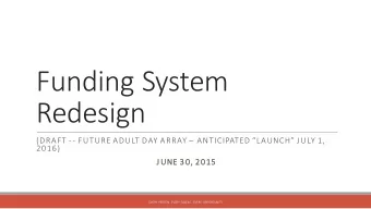 Funding System  Redesign (DRAFT -- FUTURE ADULT DAY ARRAY  ANTICIPATED LAUNCH JULY 1,