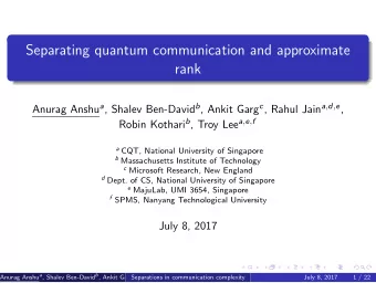 Separating quantum communication and approximate  rank Anurag Anshu a , Shalev Ben-David b , Ankit