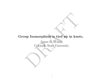 DRAFT  Group Isomorphism is tied up in knots.  James B. Wilson  Colorado State University  1  2