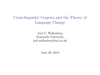 Cross-linguistic Corpora and the Theory of  Language Change  Joel C. Wallenberg  Newcastle
