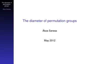 The diameter of permutation groups  kos Seress  May 2012  Cayley graphs  The diameter of