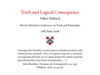 Truth and Logical Consequence  Volker Halbach  Bristol-Mnchen Conference on Truth and Rationality