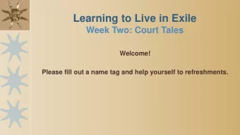 Learning to Live in Exile  Week Two: Court Tales  Welcome!  Please fill out a name tag and help