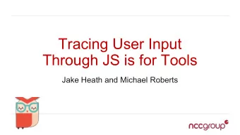 Tracing User Input  Through JS is for Tools  Jake Heath and Michael Roberts  bio  Jake Heath
