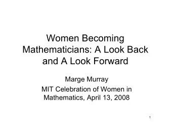 Women Becoming  Mathematicians: A Look Back  and A Look Forward  Marge Murray  MIT Celebration of