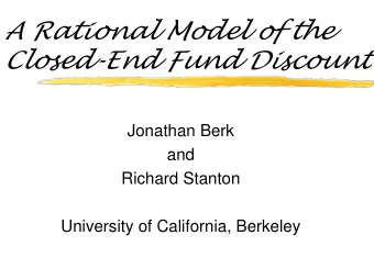 A Rational Model of the  Closed-End Fund Discount  Jonathan Berk  and  Richard Stanton  University