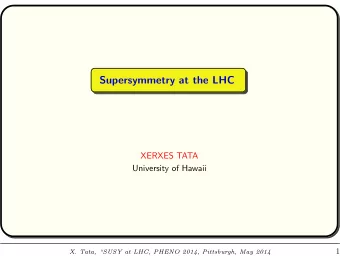 Supersymmetry at the LHC  XERXES TATA  University of Hawaii  1  X. Tata, SUSY at LHC, PHENO