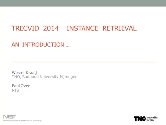 TRECVID  2014    INSTANCE  RETRIEVAL AN  INTRODUCTION .  Wessel Kraaij  TNO, Radboud University