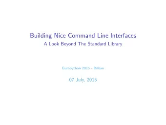 Building Nice Command Line Interfaces  A Look Beyond The Standard Library  Europython 2015 - Bilbao