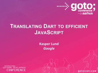 T RANSLATING D ART TO EFFICIENT J AVA S CRIPT  Kasper Lund  Google  Translating Dart to  efficient