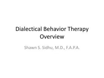 Dialectical Behavior Therapy  Overview  Shawn S. Sidhu, M.D., F.A.P.A.  Question  Why was