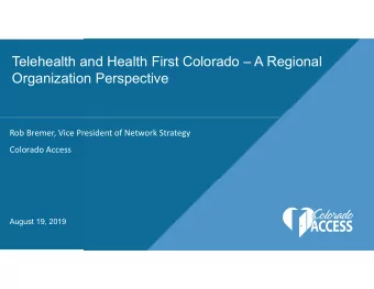 Telehealth and Health First Colorado  A Regional  Organization Perspective  Rob Bremer, Vice