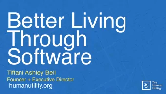 Better Living  Through  Software  Tiffani Ashley Bell  Founder + Executive Director