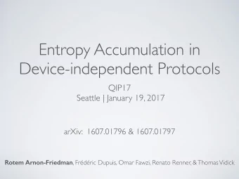 Entropy Accumulation in  Device-independent Protocols  QIP17  Seattle | January 19, 2017  arXiv: